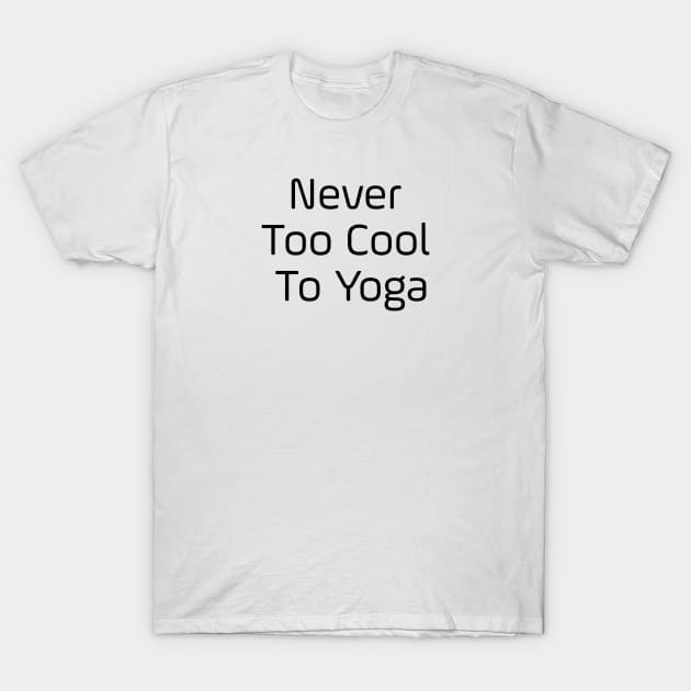 Never Too Cool To Yoga T-Shirt by Jitesh Kundra